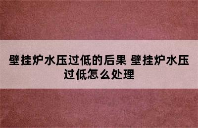 壁挂炉水压过低的后果 壁挂炉水压过低怎么处理